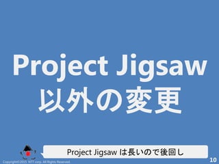 Project Jigsaw
 
Project Jigsaw L 
Copyright?2015 NTT corp. All Rights Reserved. 10
 