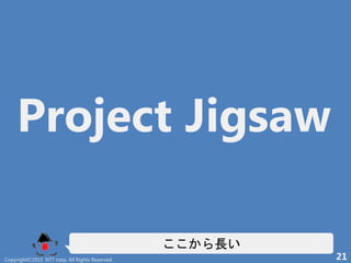 Project Jigsaw
L
Copyright?2015 NTT corp. All Rights Reserved. 21
 