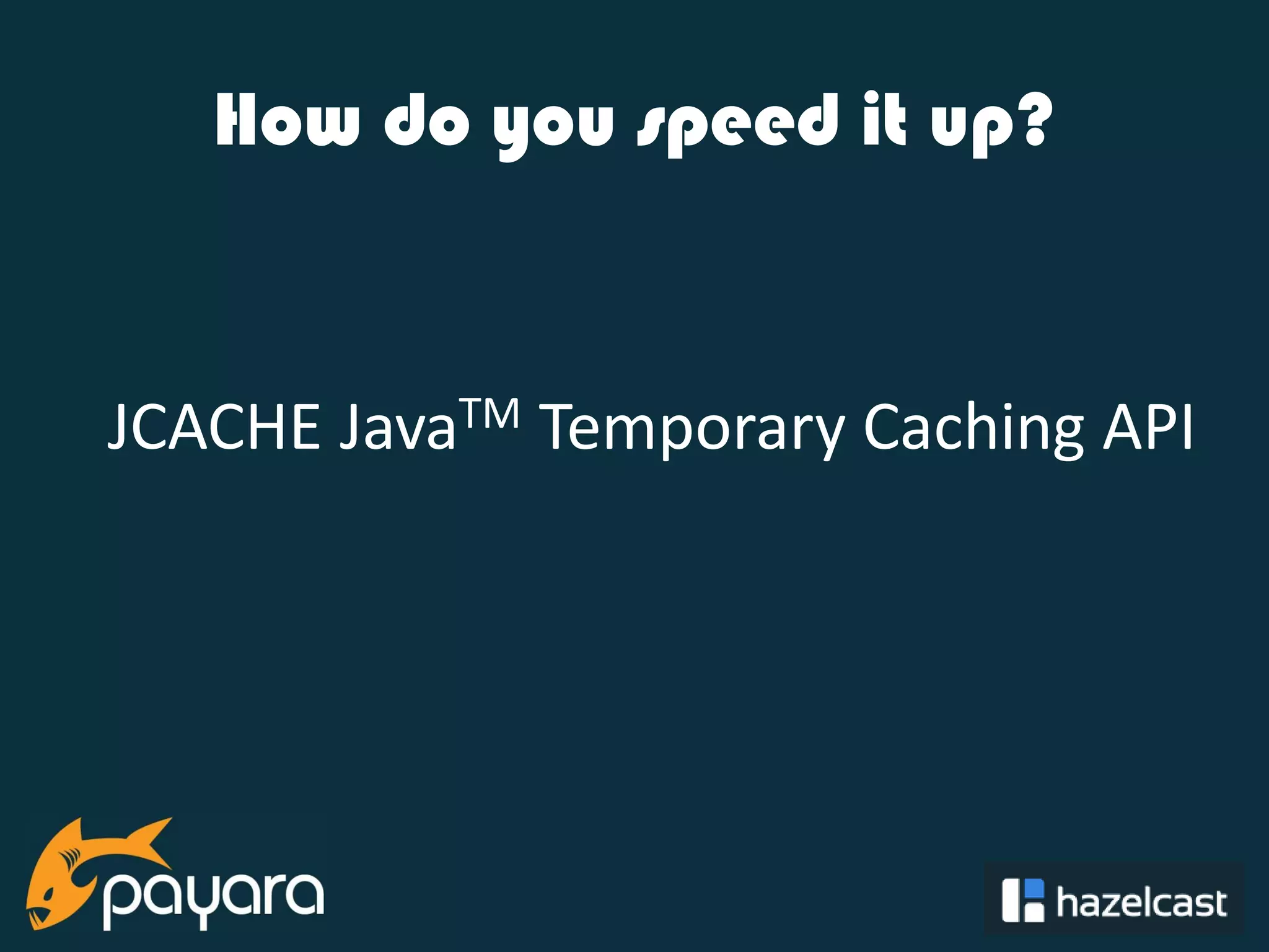 @payara_fish How do you speed it up? JCACHE JavaTM Temporary Caching API 