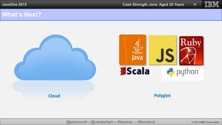 @jduimovich --@vanderham -- #bluemix -- #ibmcloud © 2015 IBM Corporation
JavaOne 2015 Cask Strength Java: Aged 20 Years
What’s Next?
19
PolyglotCloud
 