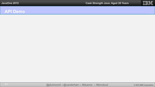 @jduimovich --@vanderham -- #bluemix -- #ibmcloud © 2015 IBM Corporation
JavaOne 2015 Cask Strength Java: Aged 20 Years
API Demo
31
 