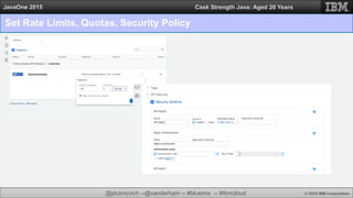 @jduimovich --@vanderham -- #bluemix -- #ibmcloud © 2015 IBM Corporation
JavaOne 2015 Cask Strength Java: Aged 20 Years
Set Rate Limits, Quotas, Security Policy
 