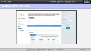 @jduimovich --@vanderham -- #bluemix -- #ibmcloud © 2015 IBM Corporation
JavaOne 2015 Cask Strength Java: Aged 20 Years
Custom API on Bluemix
 