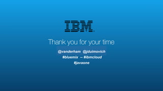 @jduimovich --@vanderham -- #bluemix -- #ibmcloud © 2015 IBM Corporation
JavaOne 2015 Cask Strength Java: Aged 20 Years
@vanderham @jduimovich
#bluemix -- #ibmcloud
#javaone
 