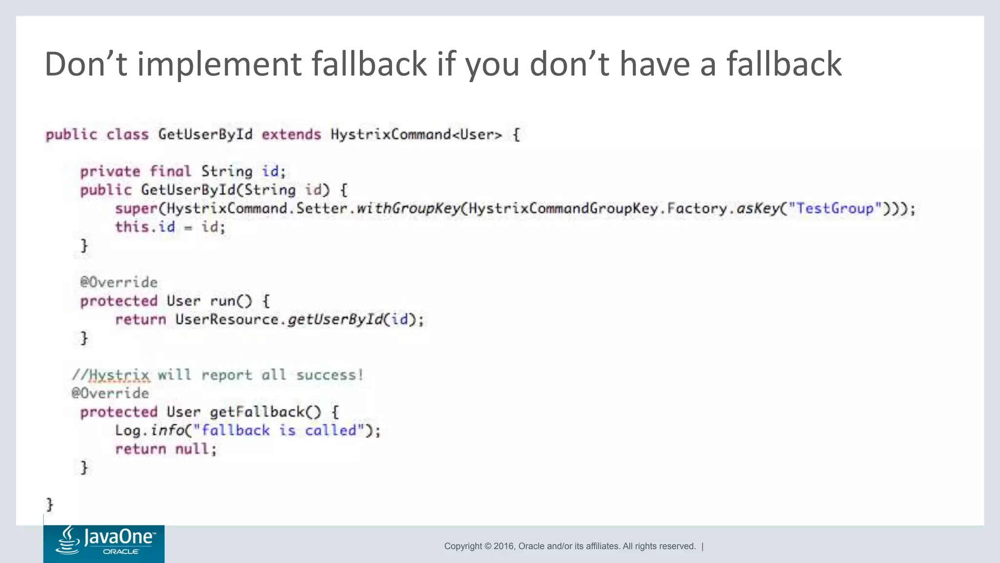 Copyright © 2016, Oracle and/or its affiliates. All rights reserved. |
Don’t implement fallback if you don’t have a fallback
 