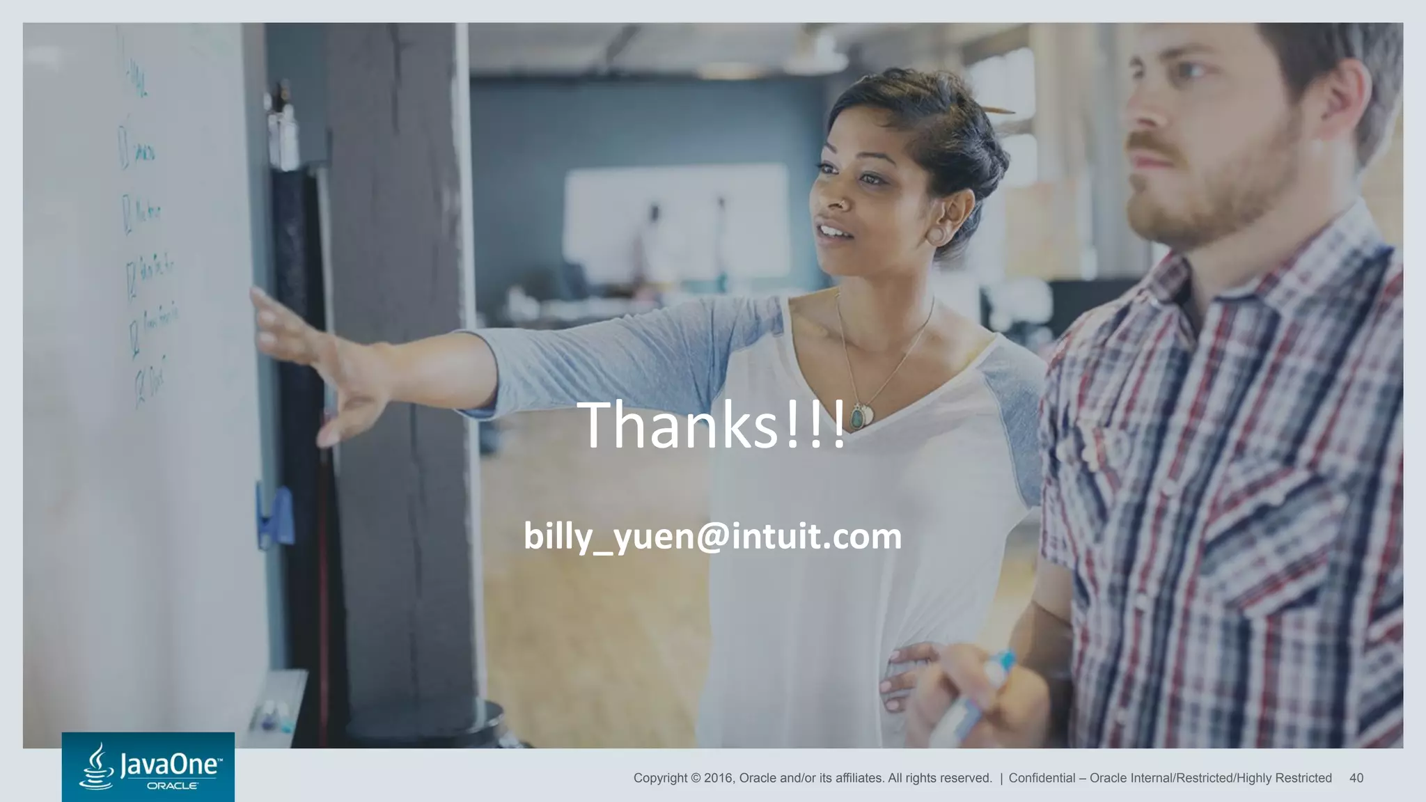 Copyright © 2016, Oracle and/or its affiliates. All rights reserved. |
Thanks!!!
billy_yuen@intuit.com
Confidential – Oracle Internal/Restricted/Highly Restricted 40
 