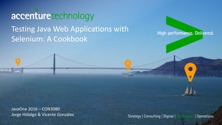 Testing Java Web Applications with
Selenium: A Cookbook
JavaOne 2016 – CON3080
Jorge Hidalgo & Vicente González
 