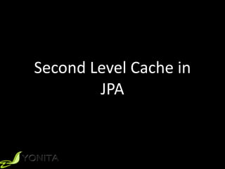Second	
  Level	
  Cache	
  in	
  
JPA
 