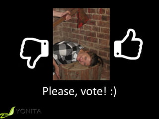 Please,	
  vote!	
  :)
 