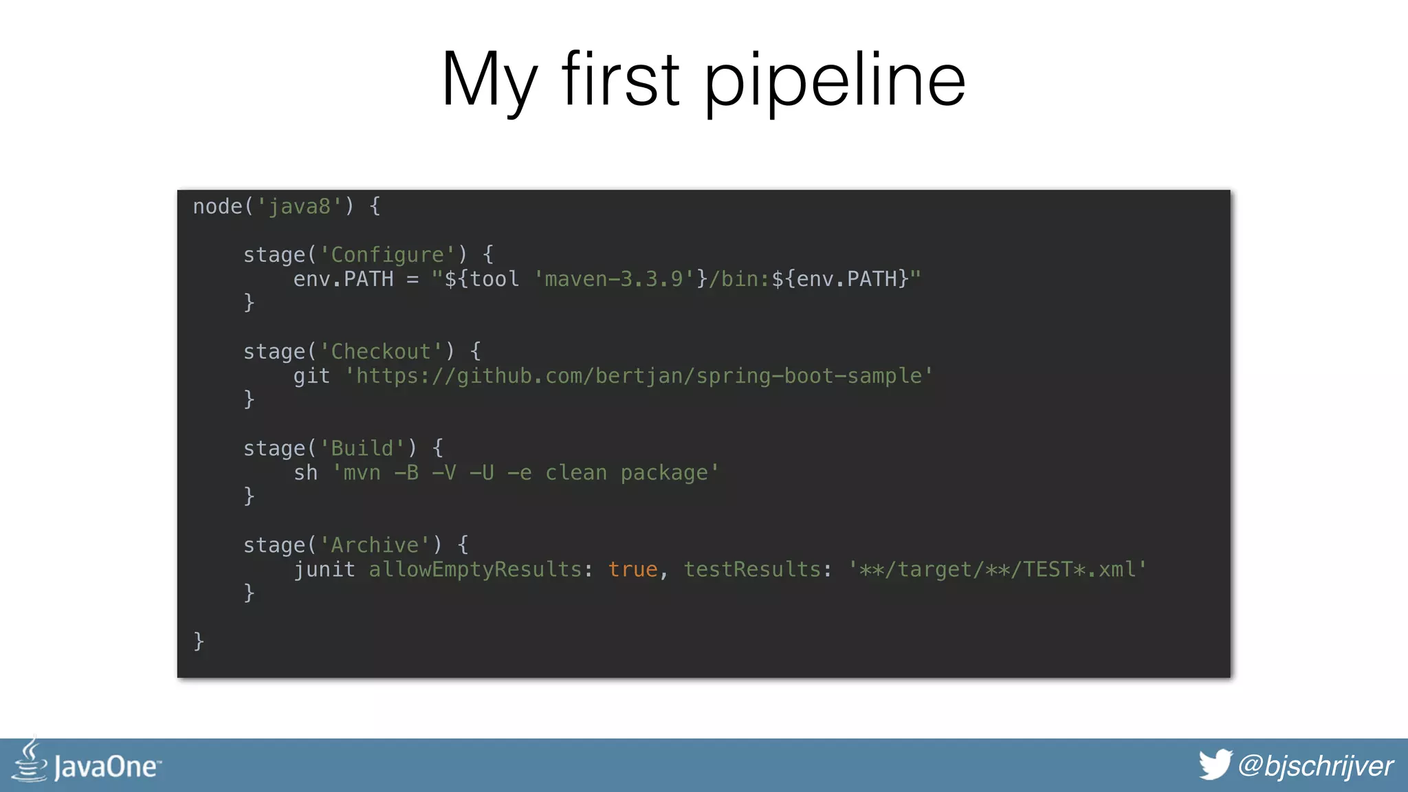 @bjschrijver My first pipeline node('java8') {    stage('Configure') {  env.PATH = "${tool 'maven-3.3.9'}/bin:${env.PATH}"  }     stage('Checkout') {  git 'https://github.com/bertjan/spring-boot-sample'  }     stage('Build') {  sh 'mvn -B -V -U -e clean package'   }     stage('Archive') {  junit allowEmptyResults: true, testResults: '**/target/**/TEST*.xml'  }     } 