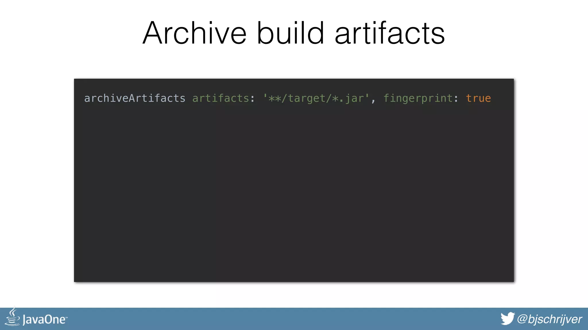 @bjschrijver Archive build artifacts archiveArtifacts artifacts: '**/target/*.jar', fingerprint: true 