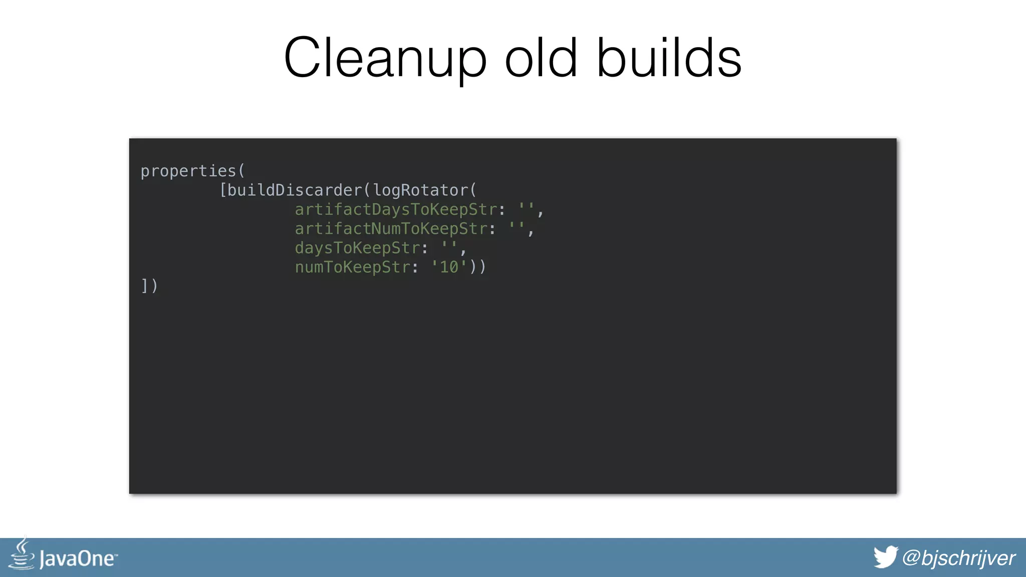 @bjschrijver Cleanup old builds properties(  [buildDiscarder(logRotator(  artifactDaysToKeepStr: '',   artifactNumToKeepStr: '',   daysToKeepStr: '',   numToKeepStr: '10'))  ]) 