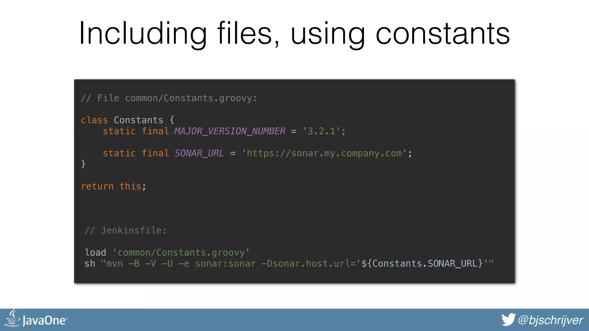 @bjschrijver Including files, using constants // File common/Constants.groovy: class Constants {  static final MAJOR_VERSION_NUMBER = '3.2.1';    static final SONAR_URL = 'https://sonar.my.company.com';  }    return this;  // Jenkinsfile: load 'common/Constants.groovy'  sh "mvn -B -V -U -e sonar:sonar -Dsonar.host.url='${Constants.SONAR_URL}'" 