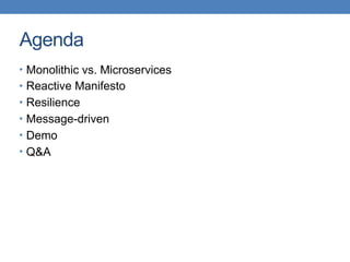 Agenda
• Monolithic vs. Microservices
• Reactive Manifesto
• Resilience
• Message-driven
• Demo
• Q&A
 