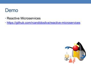 Demo
• Reactive Microservices
• https://github.com/rcandidosilva/reactive-microservices
 