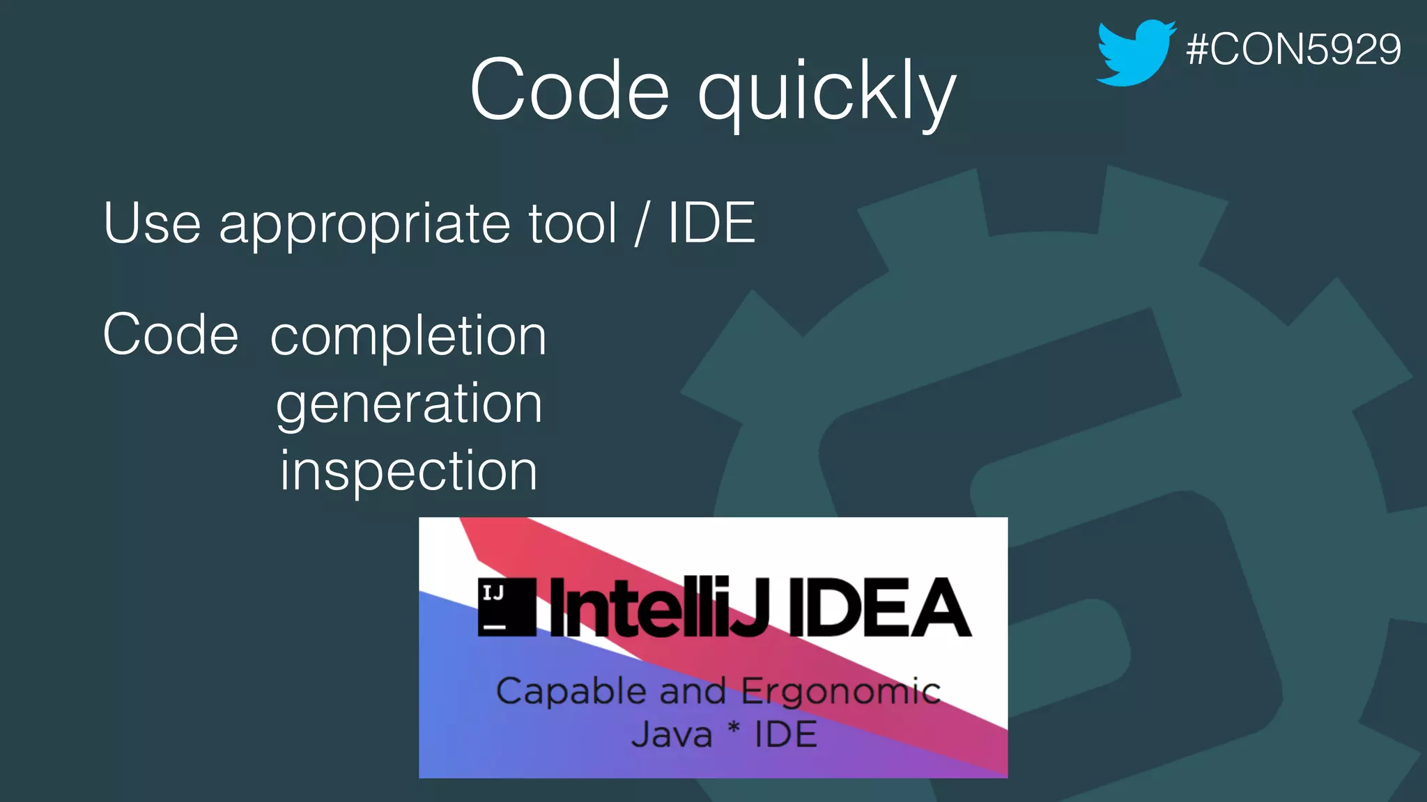 Code quickly
Use appropriate tool / IDE
Code
#CON5929
completion
generation
inspection
 