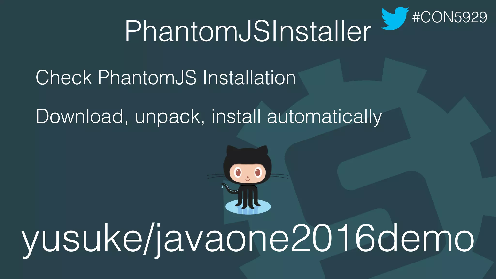 PhantomJSInstaller
Check PhantomJS Installation
Download, unpack, install automatically
#CON5929
yusuke/javaone2016demo
 