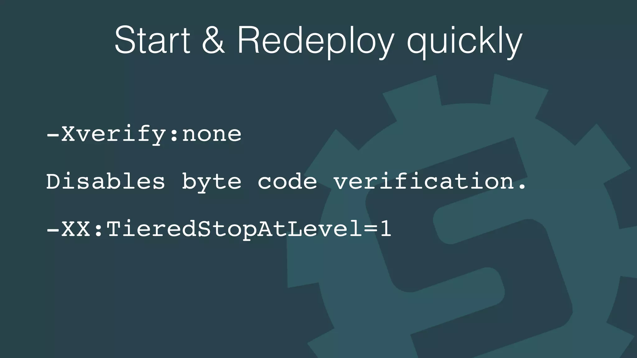 Start & Redeploy quickly
-Xverify:none
Disables byte code verification.
-XX:TieredStopAtLevel=1
 