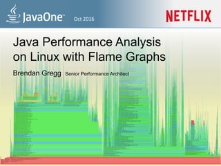 Sep	2016	
Java Performance Analysis
on Linux with Flame Graphs
Brendan Gregg Senior Performance Architect
 