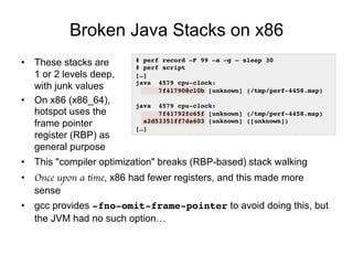 Broken Java Stacks on x86
•  These stacks are
1 or 2 levels deep,
with junk values
•  On x86 (x86_64),
hotspot uses the
fr...