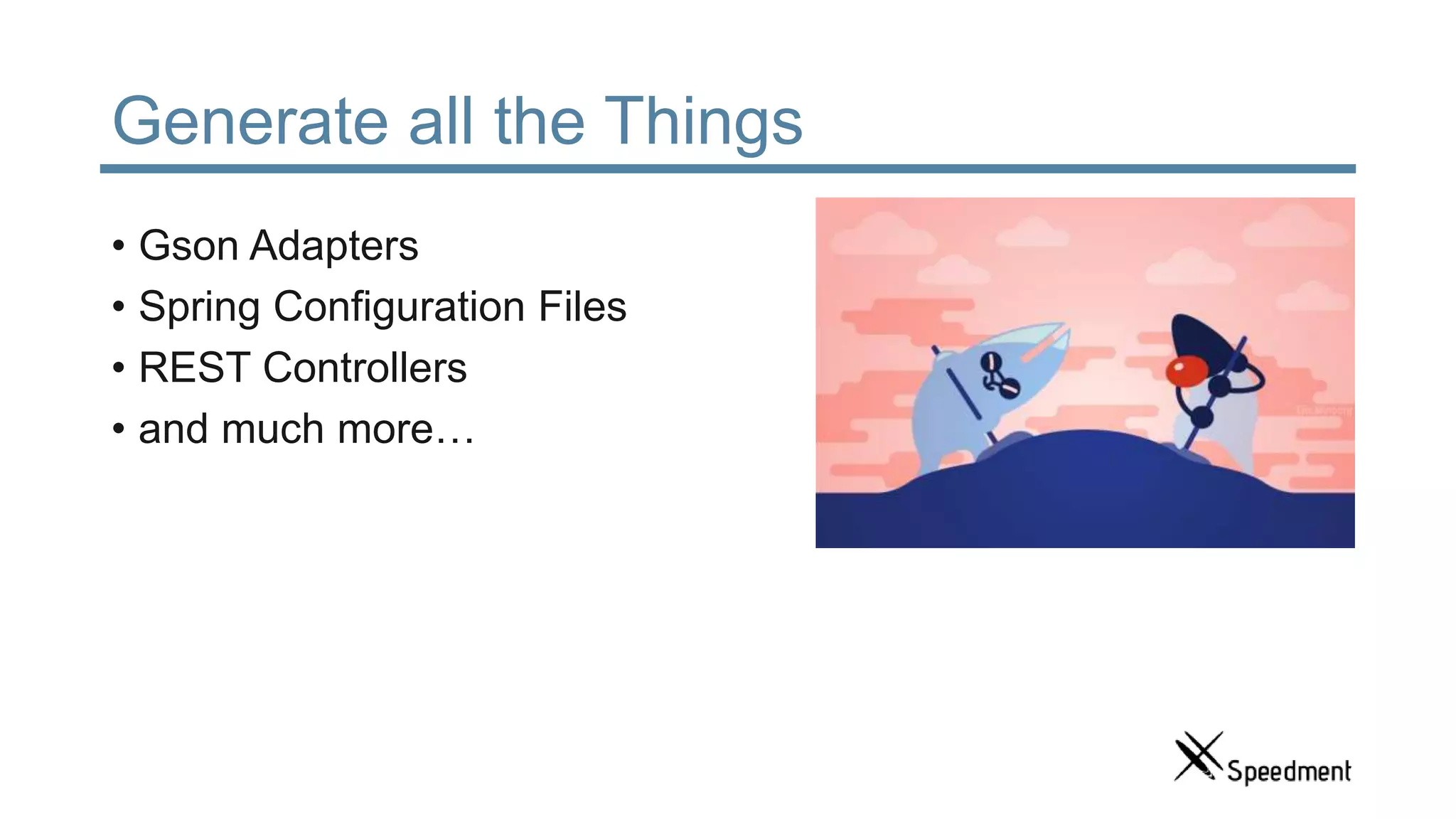 Generate all the Things • Gson Adapters • Spring Configuration Files • REST Controllers • and much more… 