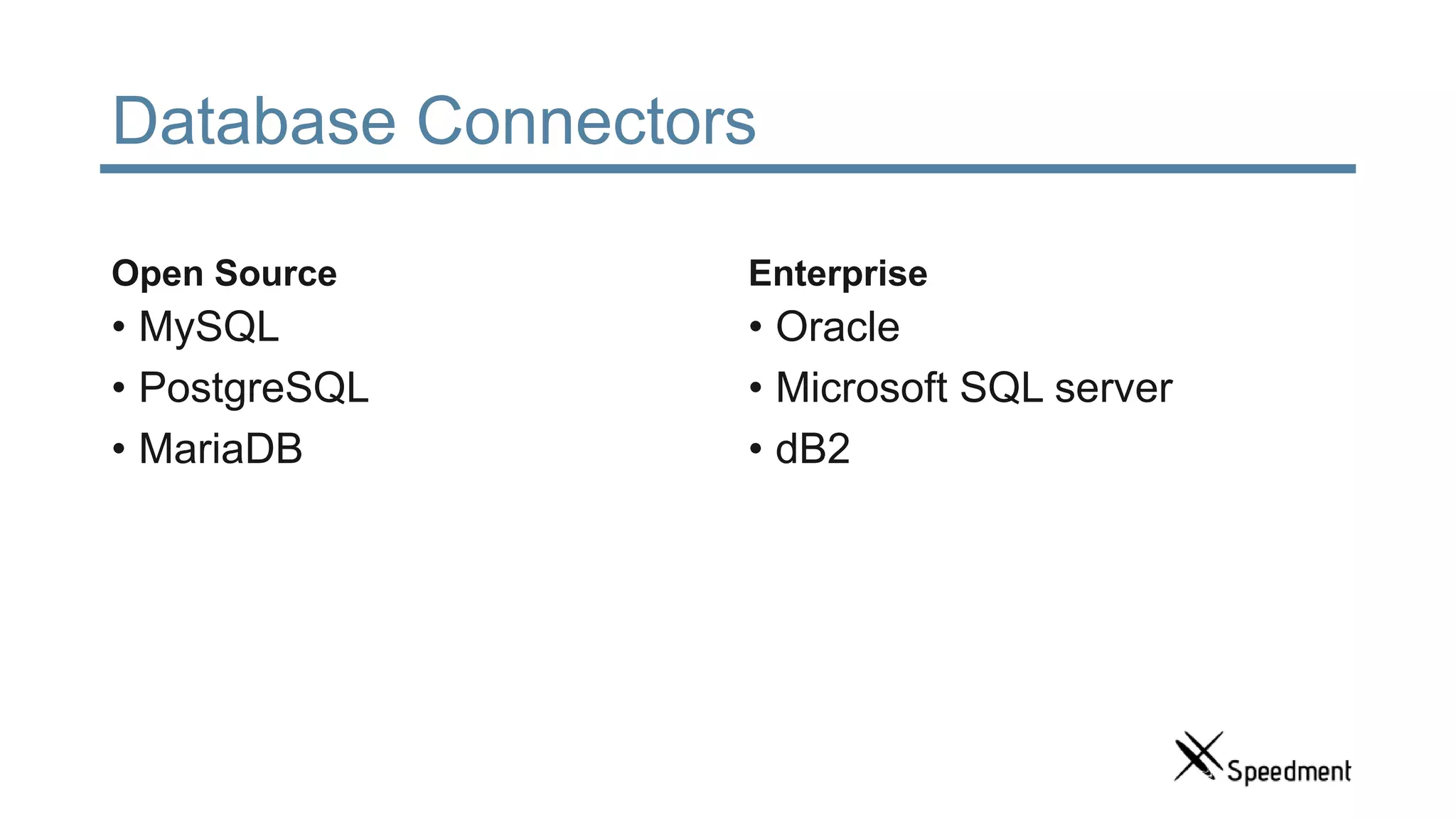 Database Connectors Open Source • MySQL • PostgreSQL • MariaDB Enterprise • Oracle • Microsoft SQL server • dB2 