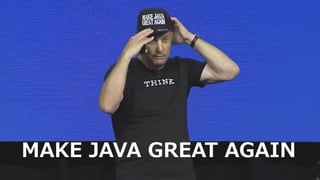 MAKE JAVA GREAT AGAIN
6
MAKE JAVA GREAT AGAIN
 