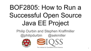 BOF2805: How to Run a
Successful Open Source
Java EE Project
Philip Durbin and Stephen Kraffmiller
@philipdurbin @sekmiller
1
 