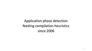 Application	phase	detection
feeding	compilation	heuristics
since	2006
16
 