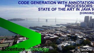 CODE GENERATION WITH ANNOTATION
PROCESSORS:
STATE OF THE ART IN JAVA 9
[CON3282]
 