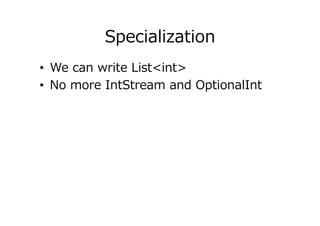 Specialization
•  We can write List<int>
•  No more IntStream and OptionalInt
 