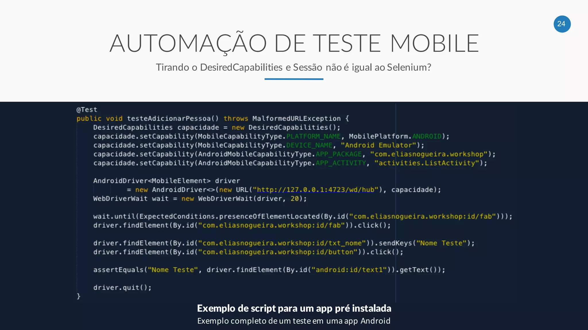 24
AUTOMAÇÃO DE TESTE MOBILE
Tirando o DesiredCapabilities e Sessão não é igual ao Selenium?
Exemplo de script para um app pré instalada
Exemplo completo de um teste em uma app Android
 