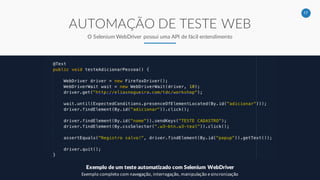 17
AUTOMAÇÃO DE TESTE WEB
O Selenium WebDriver possui uma API de fácil entendimento
Exemplo de um teste automatizado com S...