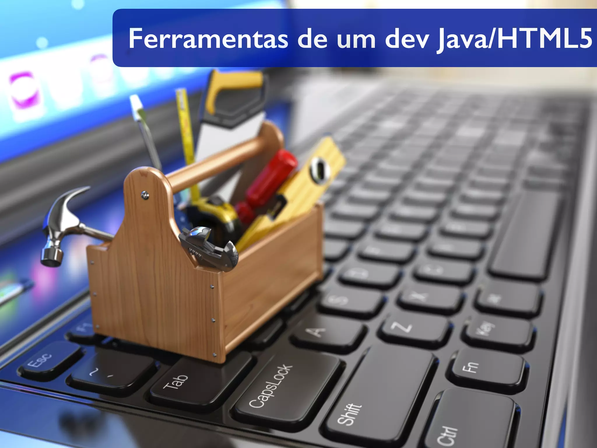 Ferramentas de um dev Java/HTML5 