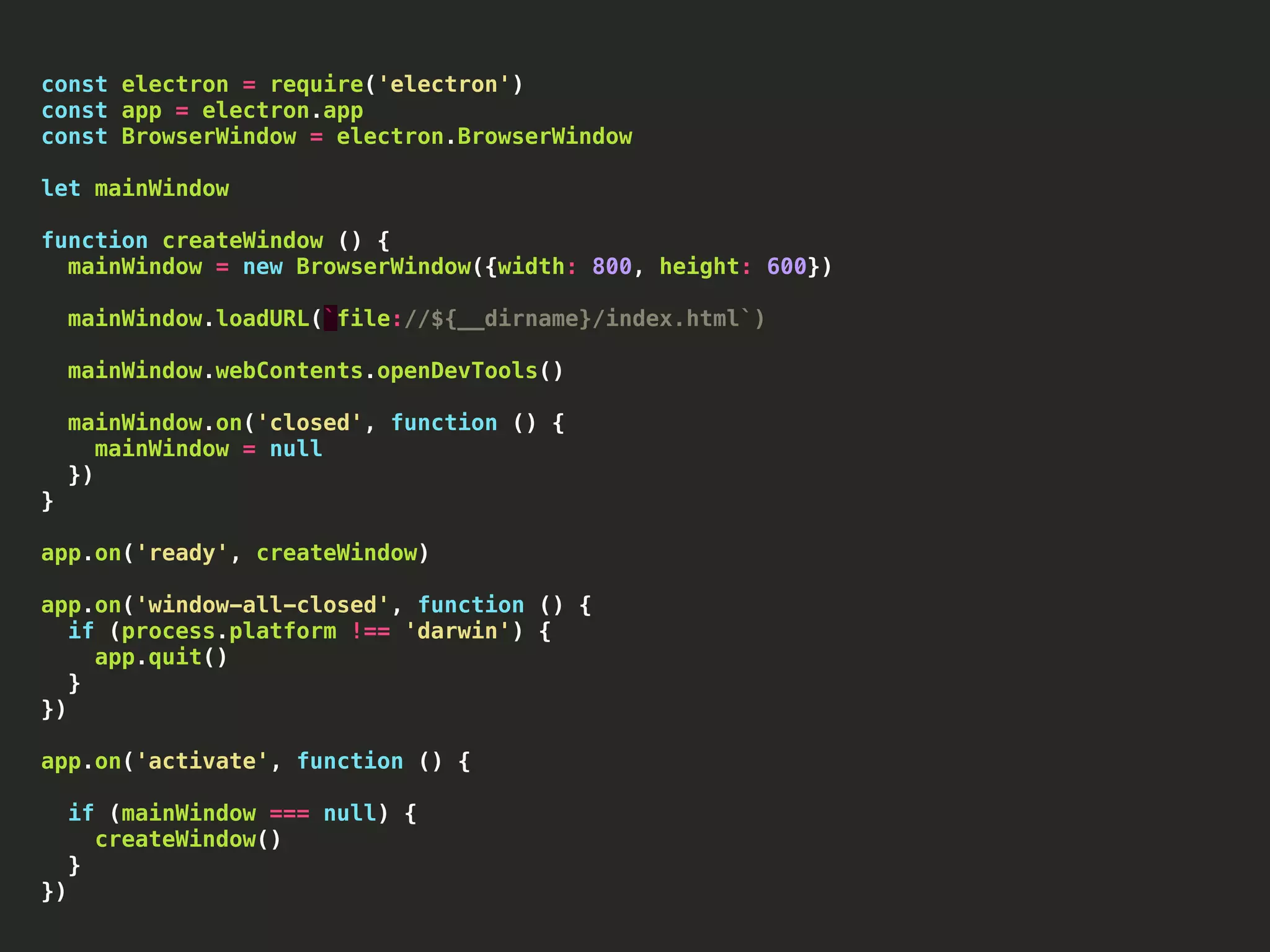 const electron = require('electron') const app = electron.app const BrowserWindow = electron.BrowserWindow let mainWindow function createWindow () { mainWindow = new BrowserWindow({width: 800, height: 600}) mainWindow.loadURL(`file://${__dirname}/index.html`) mainWindow.webContents.openDevTools() mainWindow.on('closed', function () { mainWindow = null }) } app.on('ready', createWindow) app.on('window-all-closed', function () { if (process.platform !== 'darwin') { app.quit() } }) app.on('activate', function () { if (mainWindow === null) { createWindow() } }) 
