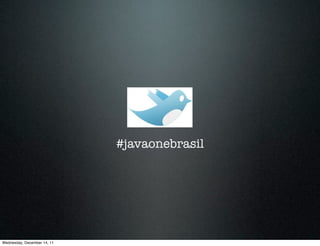 #javaonebrasil




Wednesday, December 14, 11
 