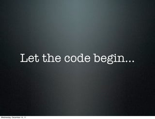 Let the code begin...



Wednesday, December 14, 11
 