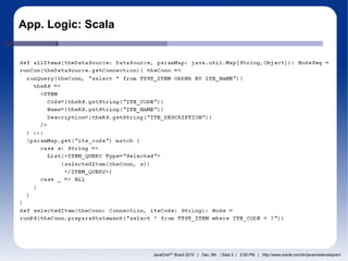 App. Logic: Scala




                    JavaOneSM Brazil 2010 | Dec. 9th | Sala 3 | 2:00 PM | http://www.oracle.com/br/javaonedevelop/en/
 