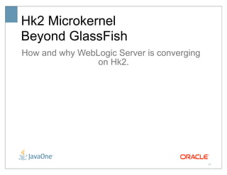 Hk2 Microkernel
Beyond GlassFish
How and why WebLogic Server is converging
                on Hk2.




                                            28
 