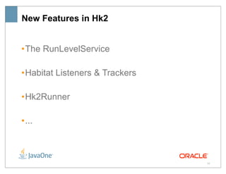 New Features in Hk2


• The RunLevelService

• Habitat Listeners & Trackers

• Hk2Runner

• ...



                                 36
 