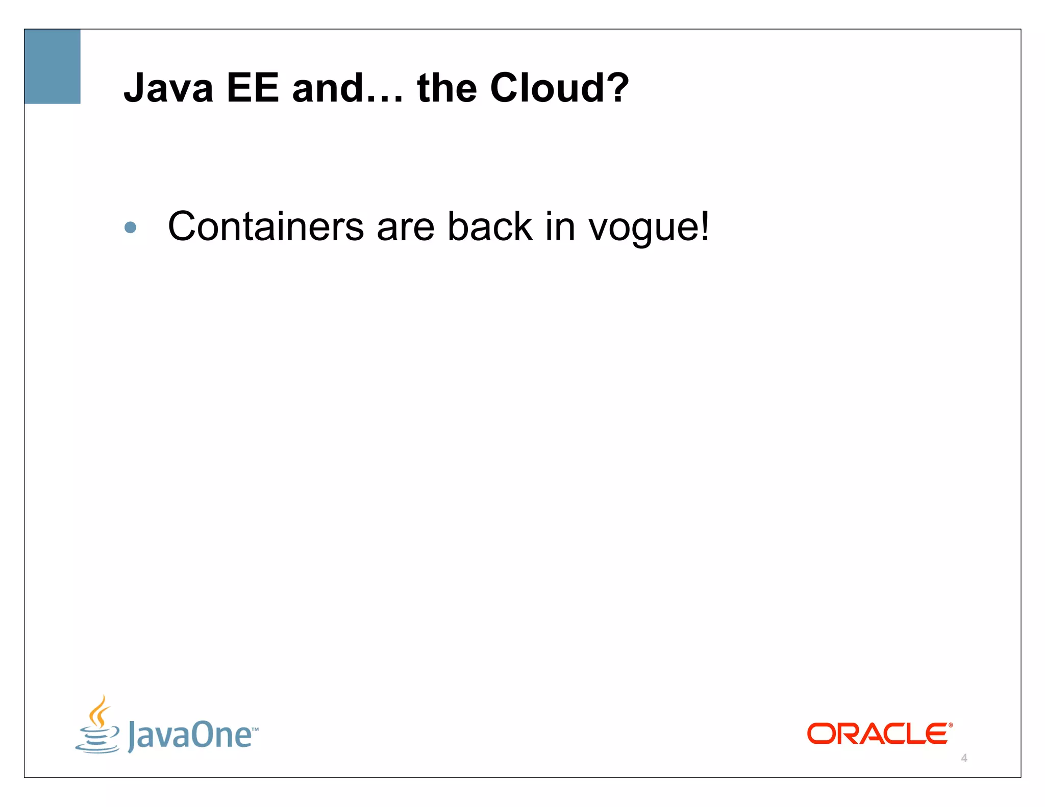 Java EE and… the Cloud?


• Containers are back in vogue!




                                  4
 