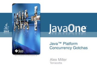 Java™ Platform
Concurrency Gotchas


Alex Miller
Terracotta
 
