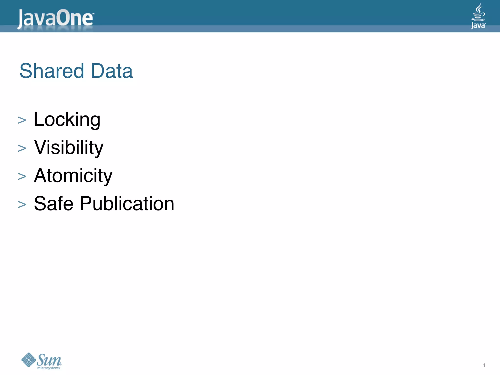 Shared Data

>   Locking
>   Visibility
>   Atomicity
>   Safe Publication




                       4
 