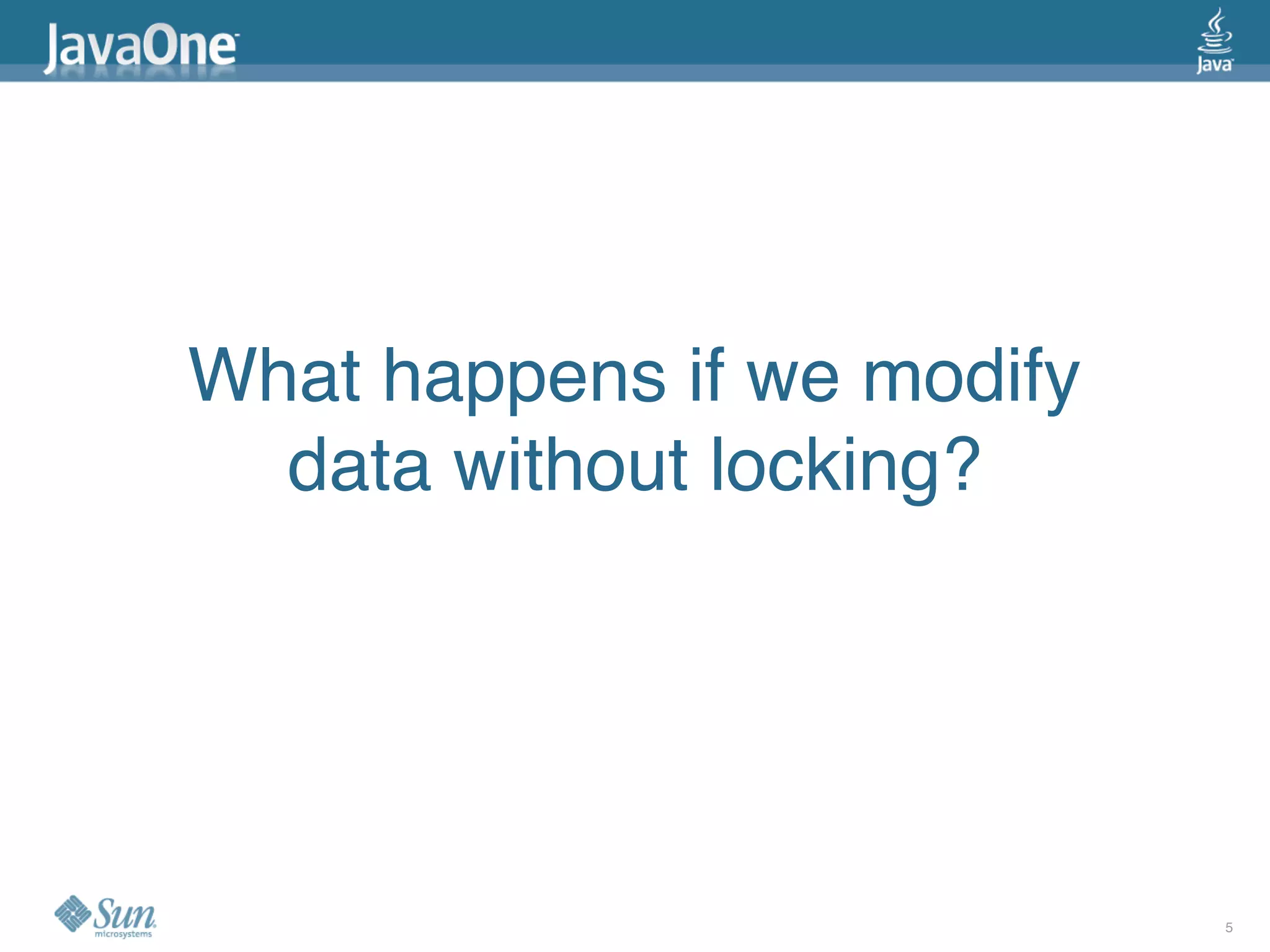 What happens if we modify
  data without locking?




                            5
 