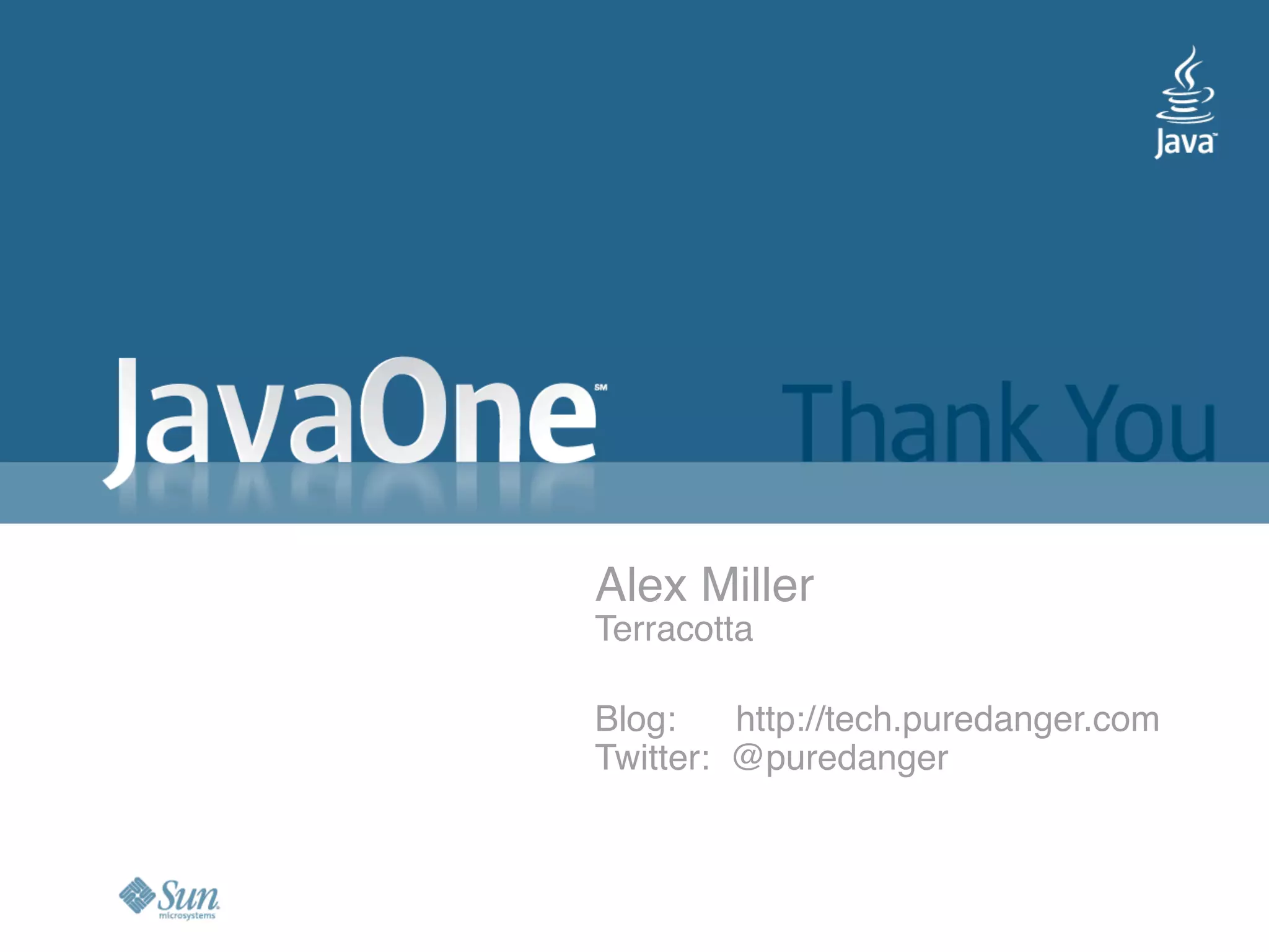 Alex Miller
Terracotta

Blog:    http://tech.puredanger.com
Twitter: @puredanger
 