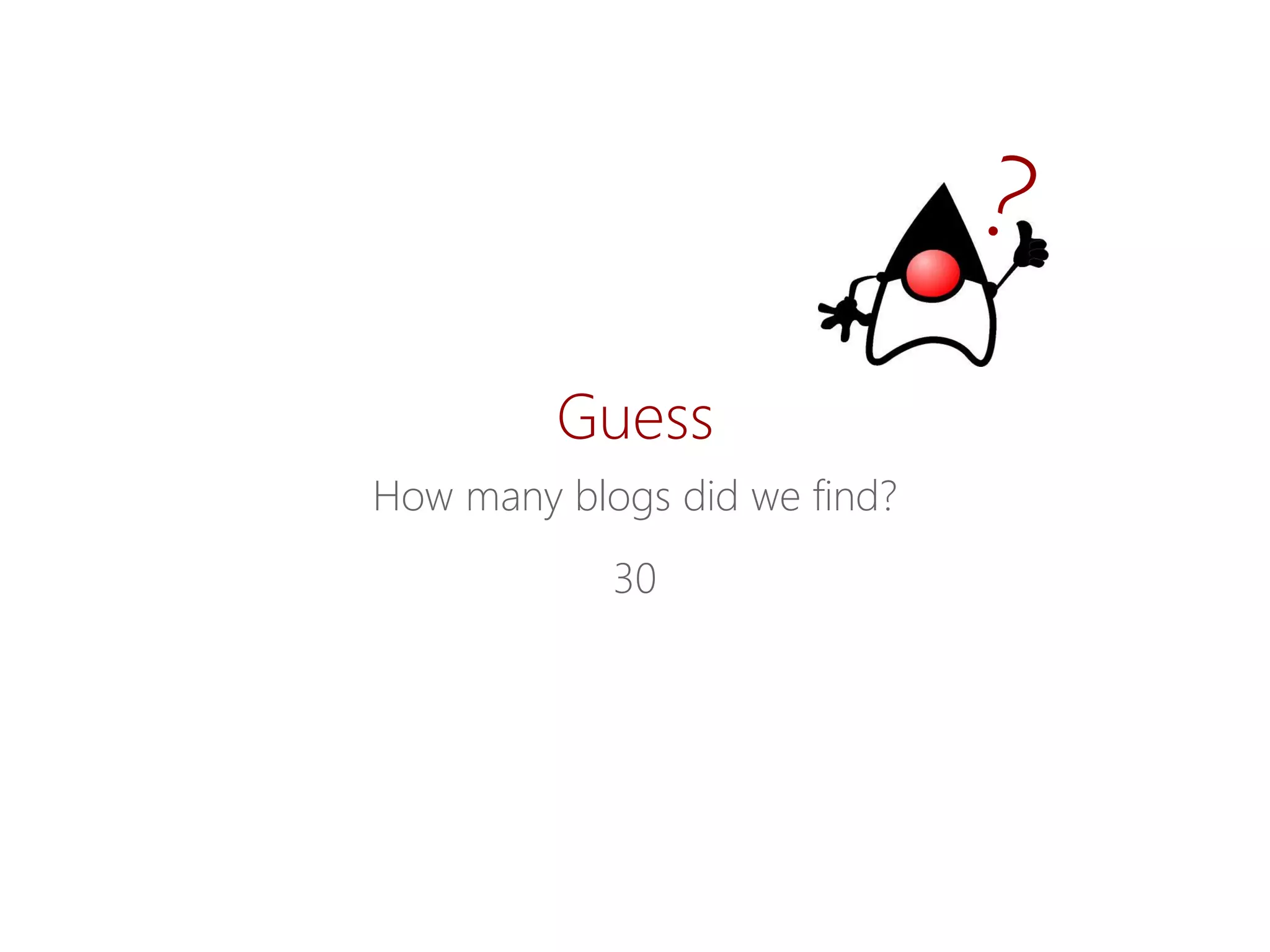 Guess 
Howmanyblogsdidwefind? 
30  