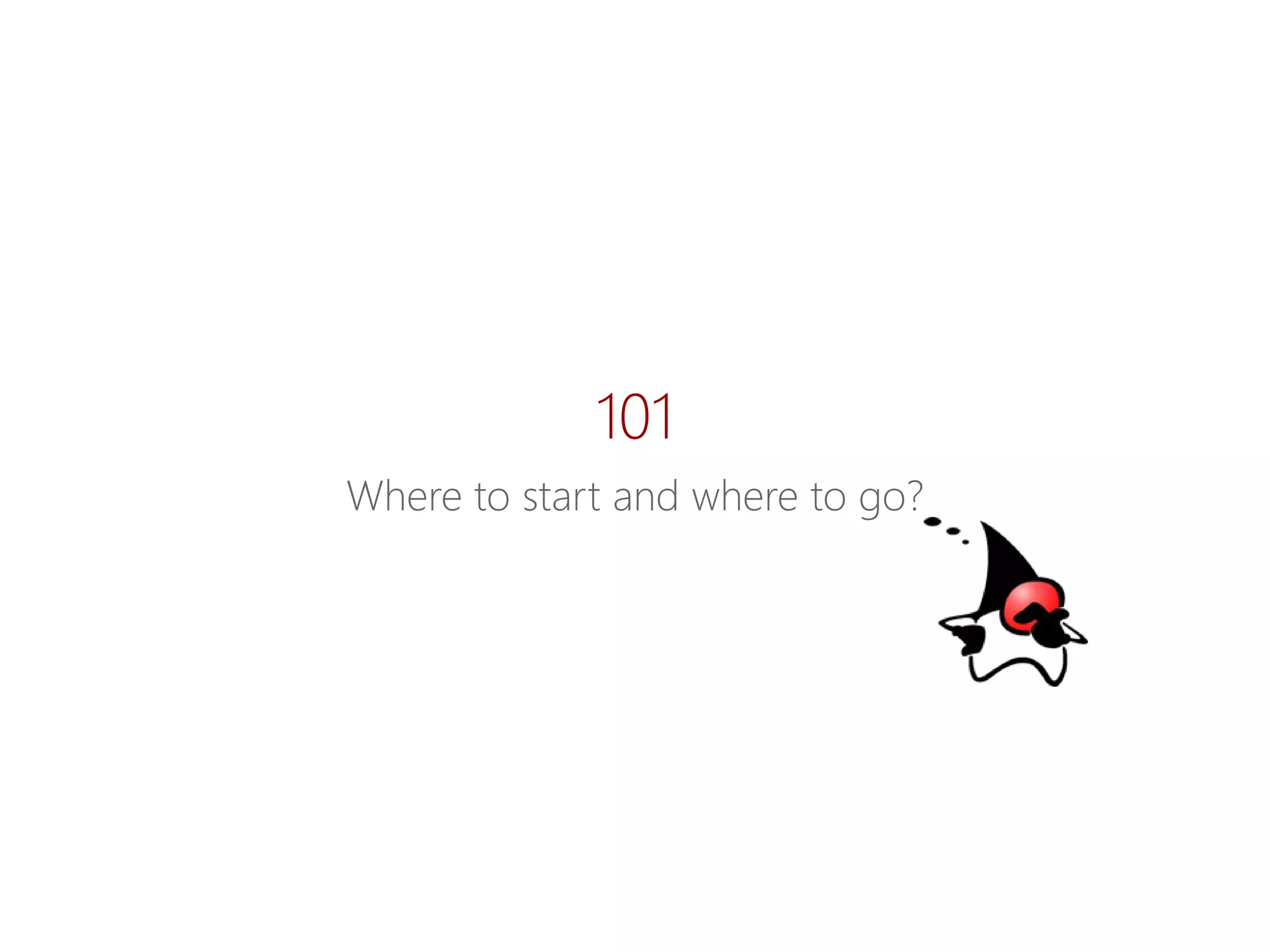 101 
Wheretostartandwheretogo?  
