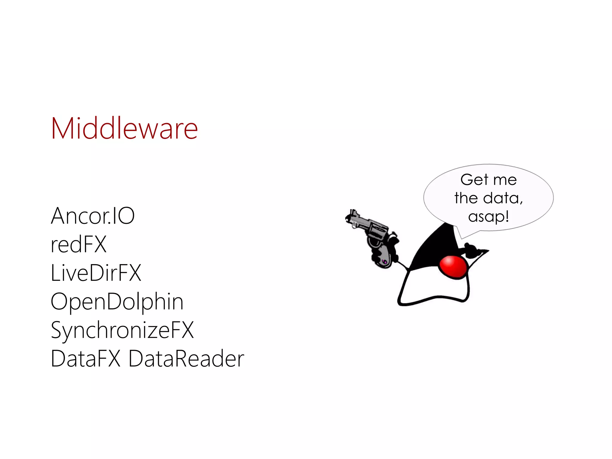 Ancor.IO 
redFX 
LiveDirFX 
OpenDolphin 
SynchronizeFX 
DataFXDataReader 
Middleware 
Getmethedata, asap!  