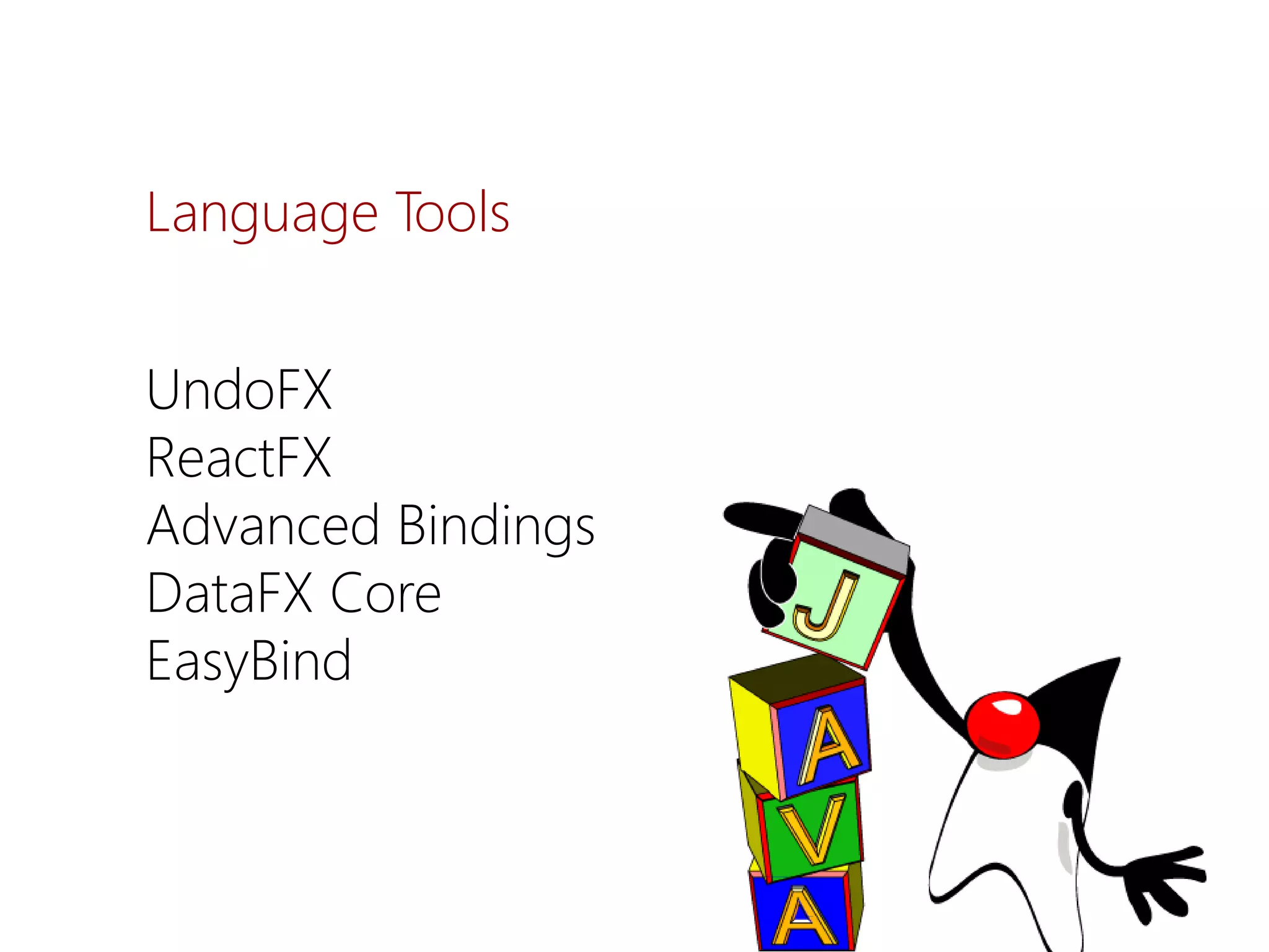 UndoFX 
ReactFX 
AdvancedBindings 
DataFXCore 
EasyBind 
Language Tools  