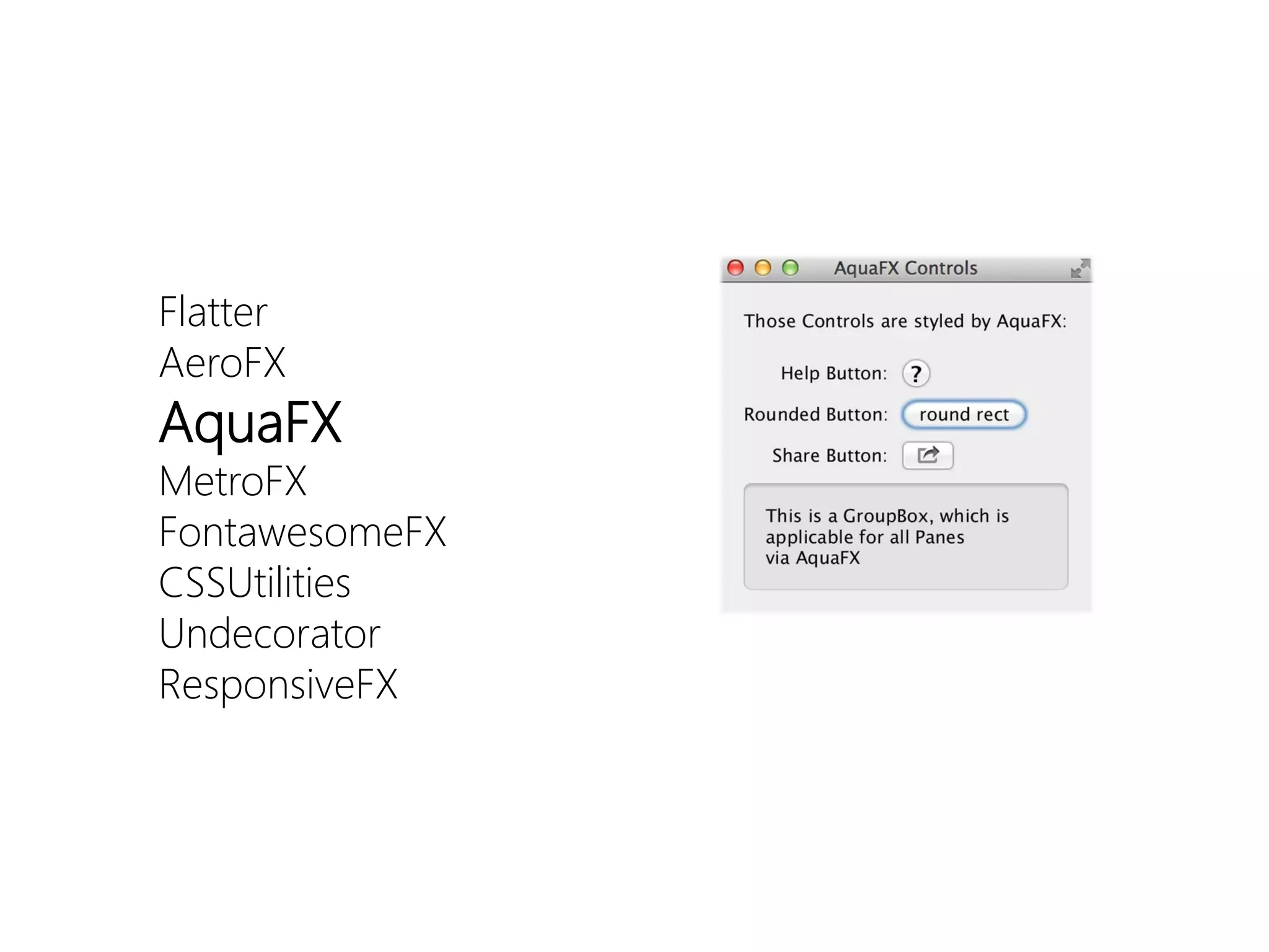 Flatter 
AeroFX 
AquaFX 
MetroFX 
FontawesomeFX 
CSSUtilities 
Undecorator 
ResponsiveFX  
